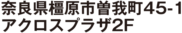 奈良県橿原市曽我町45-1
アクロスプラザ2F